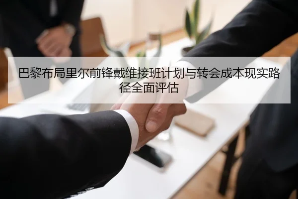 巴黎布局里尔前锋戴维接班计划与转会成本现实路径全面评估