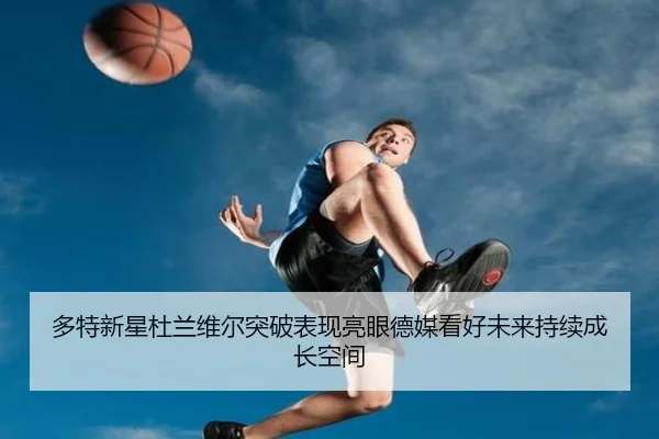 多特新星杜兰维尔突破表现亮眼德媒看好未来持续成长空间